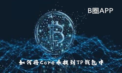 如何将Core币提到TP钱包中