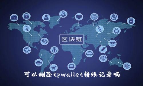 可以删除tpwallet转账记录吗