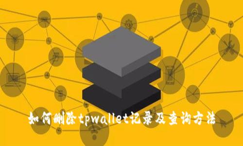 如何删除tpwallet记录及查询方法