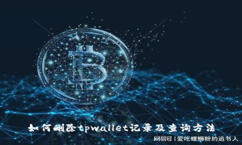 如何删除tpwallet记录及查询方法