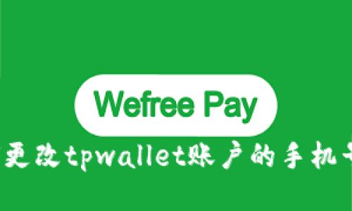 如何更改tpwallet账户的手机号码？