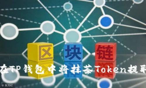 如何在TP钱包中将抹茶Token提取出来