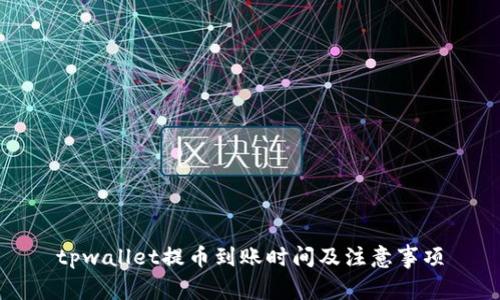 tpwallet提币到账时间及注意事项