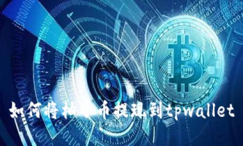 如何将柚子币提现到tpwallet