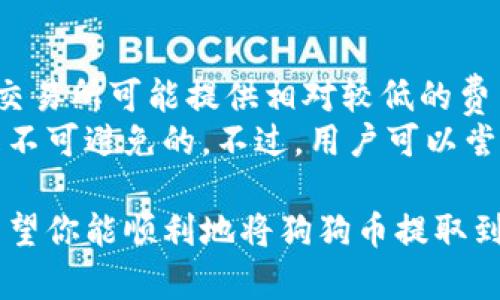 将狗狗币提取到钱包的步骤其实并不复杂，但对于新手用户来说，还是需要详细了解一些相关知识和操作流程。以下是关于如何将狗狗币提取到钱包的详细步骤。

第一步：准备工作
在开始之前，首先确保你拥有一个可以接收狗狗币的钱包。狗狗币（Dogecoin）是一种加密货币，拥有多种不同形式的钱包可供选择，包括软件钱包、硬件钱包和在线钱包等。选择一个对你最方便的钱包类型是第一步。

如果你还没有钱包，可以选择下载一个可靠的狗狗币钱包应用，或者使用硬件钱包来增加安全性。它们通常提供易于使用的界面，便于你管理和存储狗狗币。

第二步：获取狗狗币地址
在你的钱包应用中，找到你的狗狗币地址。这通常是在钱包的“接收”或“余额”选项中。复制这个地址，因为你稍后需要它来接收狗狗币。

第三步：登录你的交易所账户
如果你的狗狗币目前存放在交易所（例如Binance、Coinbase等），你需要登录到你的交易所账户。确保你的账户是安全的，并启用了两步验证等安全措施。

第四步：提币操作
在交易所账户中，找到“提现”或“提币”的选项。输入你之前复制的狗狗币钱包地址，并确保地址正确无误，因为一旦发送，交易是不可逆的。

接下来，输入你想要提取的狗狗币数量。请注意，不同的交易所可能会有最低提现金额以及手续费。在确认一切信息无误后，点击“提交”或“确认”按钮进行提现。

第五步：等待确认
提币申请提交后，你需要稍作等待。狗狗币网络会处理这笔交易，这可能需要几分钟到几十分钟的时间。你可以在交易所账户内的提币记录中查看提币的状态。

第六步：确认到账
一旦狗狗币网络确认了交易，你的钱包中就会显示你提取的狗狗币余额。这时可以选择在钱包中保存，或者进行其他操作。如果你在提升金额后没有看到到账，那就要检查交易状态，确保没有出现问题。

提取狗狗币的注意事项
在提取狗狗币的过程中，有一些事项需要特别注意：
ul
    li确认钱包地址的准确性，避免因输入错误造成的损失。/li
    li检查手续费，选择合适的提币金额。/li
    li了解交易所的提币政策，特别是提现的时间和费用。/li
/ul

总结
将狗狗币提取到钱包是一项基础但重要的操作，确保了解每个步骤可以使交易过程更加顺利。希望以上信息能够帮助到你，让你在狗狗币的世界中畅行无阻！

可能的相关问题
在提取狗狗币的过程中，用户可能会遇到以下问题：

问题一：如果狗狗币提取失败怎么办？
首先不要慌张，提取失败可能有多种原因，比如网络拥堵、地址错误或交易所的问题。在这种情况下，你可以检查以下几个方面：
ul
    li确认钱包地址是否正确，这是最常见的错误源头。/li
    li查看当前狗狗币网络的状态，可能因为网络拥堵导致交易确认延迟。/li
    li联系交易所客服，询问提币失败的具体原因，必要时寻求帮助。/li
/ul
真心觉得，面对这种情况，保持冷静、积极寻求解决方案是非常重要的，这可能会让问题得到迅速解决。

问题二：提币手续费高吗？
提币手续费是用户在提取狗狗币时需要额外支付的费用，这个费用会因交易所不同而有所差异。有些交易所可能提供相对较低的费用，而有些可能会收取较高的费用。通常，手续费还与网络拥堵情况有关，网络越拥堵，手续费可能越高。
有点遗憾的是，有时手续费较高会让人感觉提币成本增大，但为了确保交易安全和顺利进行，这通常是不可避免的。不过，用户可以尝试通过不同的交易所进行比较，选择手续费相对低的进行提取。 

通过以上内容，相信大家对狗狗币的提取过程有了更深入的了解，也能够更加自信地进行相关操作。希望你能顺利地将狗狗币提取到你的钱包中，享受这份数字货币带来的乐趣与收益。