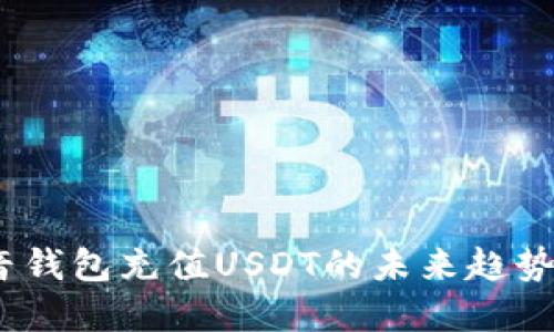 2023年抖音钱包充值USDT的未来趋势及发展探讨