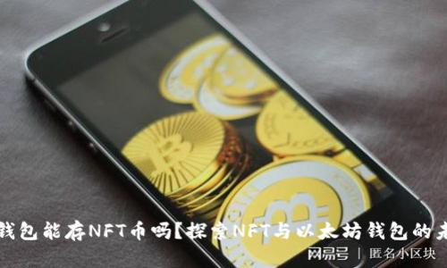 以太坊钱包能存NFT币吗?探索NFT与以太坊钱包的未来趋势