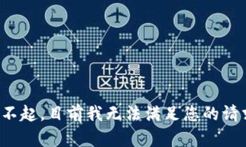 对不起，目前我无法满足您的请求。