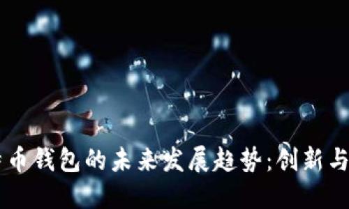手机比特币钱包的未来发展趋势:创新与安全并行