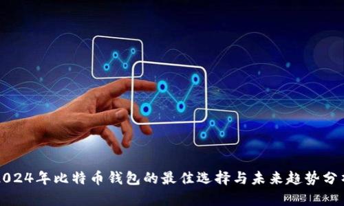 2024年比特币钱包的最佳选择与未来趋势分析