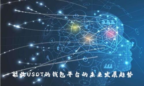 能收USDT的钱包平台的未来发展趋势