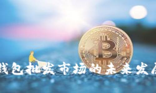 比特币硬件钱包批发市场的未来发展趋势与潜力
