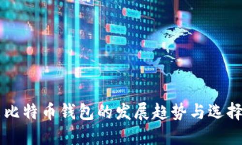 未来比特币钱包的发展趋势与选择指南