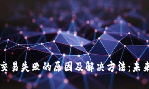 以太坊钱包发送交易失败的原因及解决方法：未来趋势与发展分析