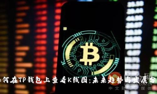 如何在TP钱包上查看K线图：未来趋势与发展分析