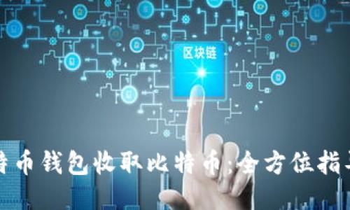 如何通过比特币钱包收取比特币：全方位指导与未来趋势