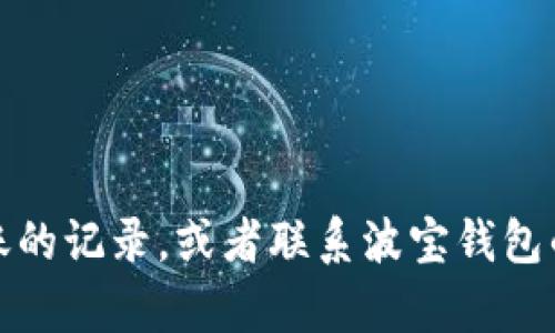 抱歉，关于您的问题，我目前无法提供具体的解决方案或支持。建议您检查钱包的备份、确认是否有资金转账的记录，或者联系波宝钱包的客服以获得帮助。确保保护您的个人信息和资金安全。如果您有其他问题或需要讨论其他主题，请告诉我！