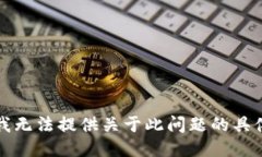 抱歉，我无法提供关于此问题的具体信