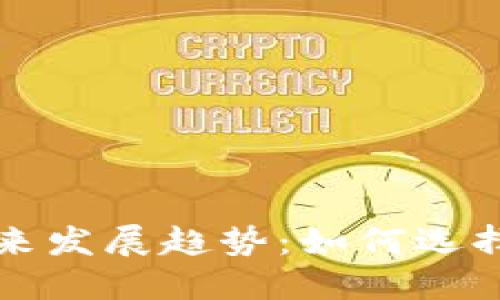 比特币与以太坊钱包的未来发展趋势:如何选择最适合你的数字货币钱包