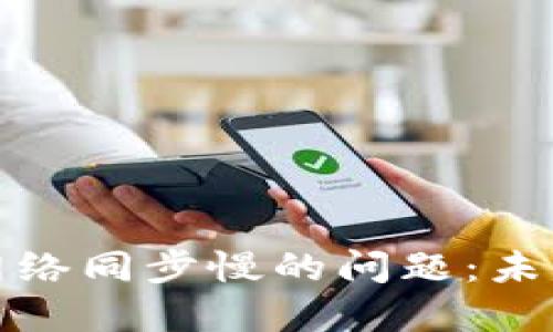如何解决比特币钱包网络同步慢的问题:未来发展趋势及解决方案