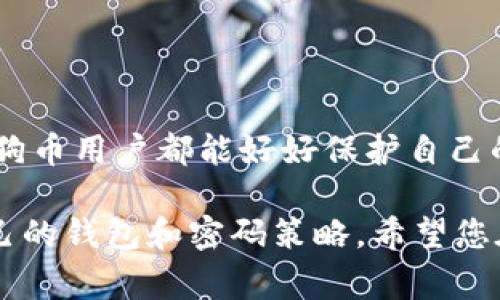 狗狗币钱包需要密码吗？这是一个很多用户在使用加密货币时常常会问的问题。狗狗币作为一种日益流行的加密货币，其钱包的安全性和密码设置显得尤为重要。本文将详细解答这个问题，并探讨相关的安全措施，帮助用户更好地理解使用狗狗币钱包时的密码需求。

狗狗币钱包的类型与安全性

在了解狗狗币钱包是否需要密码之前，首先需要认识到狗狗币钱包的不同类型。通常情况下，狗狗币钱包可以分为以下几种类型：

ul
listrong热钱包（在线钱包）/strong：这类钱包通常是由交易所或在线服务提供的，可以快速、方便地进行交易，但相对来说安全性较低。/li
listrong冷钱包（硬件钱包）/strong：这种钱包离线存储加密货币，大大降低了被黑客攻击的风险，安全性较高。/li
listrong桌面钱包/strong：用户在电脑上下载和运行的程序，相对安全，但如果电脑被病毒感染，可能会面临数据丢失风险。/li
listrong手机钱包/strong：适用于移动设备，同样方便快捷，但需要谨慎选择应用程序以避免安全漏洞。/li
/ul

根据钱包的类型，安全性和密码的需求也有所不同。一般情况下，热钱包和桌面钱包更需要设置密码，以防止未授权的访问。

狗狗币钱包是否需要密码？

狗狗币钱包是否需要密码，取决于你选择的钱包类型和个人安全需求。对于在线钱包（热钱包）来说，通常会需要设置一个账户密码，以保护你的账户不被陌生人登录。而对于冷钱包，虽然通常不需要频繁使用密码，但为了保护硬件设备内的私钥，用户还是建议设置一个长且复杂的密码，或者采取其他形式的身份验证。

在热钱包中，当用户口令复杂度较低时，一旦被黑客攻击，失去钱包内的狗狗币都是非常快速的。而对于冷钱包来说，虽然不容易受到黑客攻击，但丢失密码或者私钥，则可能永远无法找回存储的狗狗币。无论是哪种场景，密码都是不可或缺的安全措施。

如何设置狗狗币钱包的密码？

设置一个强密码是保护狗狗币钱包的第一步。以下是一些设置强密码的建议：

ul
listrong长度足够：/strong密码至少应该包含12个字符。/li
listrong字符复杂性：/strong使用大小写字母、数字和特殊字符的组合。/li
listrong避免容易猜测的信息：/strong不要使用个人信息，如生日、地址或常见单词。/li
listrong定期更改密码：/strong尽可能每隔一段时间更换一次密码。/li
listrong启用双重认证：/strong如果钱包支持双重认证，建议开启此功能，进一步提升安全性。/li
/ul

可能的问题和讨论

在使用狗狗币钱包的过程中，用户可能会遇到以下两个问题：

h41. 我该如何恢复忘记密码的钱包？/h4

真心觉得，忘记密码时总会让人感到遗憾和焦虑。但是，不同类型的钱包有不同的恢复方式。对于大多数热钱包，通常会有“忘记密码”功能，用户可以通过绑定的邮箱或手机号码找回密码。不过，如果是冷钱包或硬件钱包，用户需要输入备份时显示的助记词（mnemonic phrase）或私钥。为避免遗忘，用户在设置密码时，可以将其写入一个安全的地方，存放在安全的位置。

h42. 狗狗币钱包选择哪个比较好？/h4

这实际上是一个非常个性化的问题。每个人的需求和风险承受能力不同。有点遗憾的是，市场上有很多种类的钱包，而每种钱包都有各自的优缺点。如果你需要频繁交易，热钱包可能更适合你。但如果你打算长期持有，那冷钱包会提供更强的安全保障。建议用户根据自己的实际需求选择最适合的狗狗币钱包，同时考虑到安全性、方便性以及费用等多方面的因素。

总结

在加密货币日益流行的今天，选择一个安全可靠的狗狗币钱包并正确设置密码显得尤为重要。无论是热钱包还是冷钱包，密码都是保护你资产的第一道防线。希望每位狗狗币用户都能好好保护自己的钱包，确保自己的财产安全。

总体来看，狗狗币钱包是否需要密码并没有绝对的答案，但为了保护自身资产，设置密码是非常必要的。同时，用户也要了解钱包类型以及对应的安全措施，选择最适合自己的钱包和密码策略。希望您在使用狗狗币的旅途中，能够感到安全和放心！
