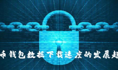 未来比特币钱包数据下载速度的发展趋势与影响
