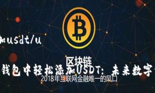 uu钱包怎么添加usdt/u

### 如何在u钱包中轻松添加USDT: 未来数字资产管理的趋势