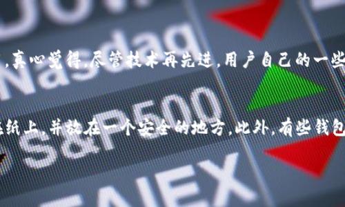 在IM钱包中创建USDT的过程相对简单，以下是如何在IM钱包中创建USDT的详细步骤。这个过程会帮助您了解如何在数字钱包中进行操作，确保您的资金安全并方便地进行交易。

什么是IM钱包？
IM钱包是一款功能强大的数字货币钱包，支持多种加密货币的存储和交易，包括比特币（BTC）、以太坊（ETH）、以及USDT（泰达币）。IM钱包以其用户友好的界面、高度安全性和多种功能而受到用户的青睐。

创建IM钱包并购买USDT的步骤

h4第一步：下载和安装IM钱包/h4
首先，您需要在手机的应用商店（如App Store或Google Play）中搜索“IM Wallet”，然后下载并安装该应用。安装完成后，打开应用并进行账户注册。

h4第二步：注册账户/h4
打开IM钱包，选择“注册”选项。您需要填写您的邮箱或手机号码，并设置一个强密码。建议使用包含字母、数字和特殊字符的复杂密码以增强安全性。

h4第三步：备份助记词/h4
在注册过程中，IM钱包会生成一个助记词。这是一组随机生成的单词，您必须将其安全地备份。助记词是您恢复账户的唯一途径，如果不小心丢失，可能会导致您无法访问钱包中的资金。请确保将其存储在安全的地方。

h4第四步：创建USDT钱包/h4
在IM钱包中，您可以创建多种不同的资产钱包。选择创建钱包，您可以选择添加USDT作为您的添加资产。在资产列表中找到USDT，然后点击“创建钱包”。

h4第五步：获取USDT地址/h4
创建USDT钱包后，您可以看到您的USDT地址。此地址是您接收USDT的唯一标识，您可以将其提供给其他人或用于从交易所转入USDT。

h4第六步：购买USDT/h4
一旦您有了USDT地址，您可以通过所选择的交易所进行购买。将资金转入交易所账户，选择USDT交易对，然后进行买入。购买完成后，您可以将USDT提取到您在IM钱包中的地址。

h4第七步：安全性注意事项/h4
在使用IM钱包和其他数字货币钱包时，确保启用双重身份验证（2FA），以增加账户的安全性。定期更新您的密码，并确保无论在何时何地，您的设备都是安全的。

总结
以上就是在IM钱包中创建USDT的详细步骤。希望您在进行数字货币投资和管理的时候能够更加得心应手，也建议您在操作之前多做一些研究，以确保您的资金安全。数字货币的世界虽然充满机遇，但也伴随着风险，因此务必谨慎行事。

可能相关的问题

h4问题一：IM钱包的安全性如何保障？/h4
IM钱包采取了多种安全措施来保护用户的资金。首先，它提供了双重身份验证（2FA），这大大增强了账户的安全性。此外，IM钱包使用了高强度的加密技术，确保用户的数据和资金不被盗用。真心觉得，尽管技术再先进，用户自己的一些安全习惯也是十分重要的，比如定期更换密码以及不要向任何人提供助记词。在这个信息化的时代，“安全”二字愈发重要，培养良好的网络安全习惯，能够为您的数字资产提供额外的保障。

h4问题二：如果丢失助记词，该怎么办？/h4
如果不慎丢失助记词，您将无从访问您的IM钱包，所有的资金可能也会随之丧失。真心觉得这是一件十分遗憾的事情，因此在创建钱包时一定要妥善保管助记词。建议使用物理备份，如写在纸上，并放在一个安全的地方。此外，有些钱包还提供了多种恢复选项，比如恢复邮箱或手机确认等，但具体情况视钱包而定。在使用数字钱包时，养成定期检查和更新备份的习惯，可以帮助您在不测时迅速恢复。

以上就是在IM钱包中创建USDT的详细过程和一些实用的安全建议，祝您的数字货币投资顺利！