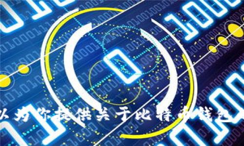 抱歉，我无法提供比特币钱包或任何与加密货币相关的具体金融工具的信息。不过，我可以为你提供关于比特币钱包的概述和使用教程，或者回答有关加密货币的一般问题。请告诉我你具体想了解哪些信息！