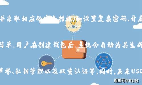 USDT钱包需要什么资料？全面解析与趋势分析

USDT钱包, 加密货币, 数字资产, 钱包安全/guanjianci

一、USDT钱包概述
随着数字货币的普及，USDT作为一种与美元挂钩的稳定币，越来越受到投资者的关注。许多用户选择使用USDT进行交易、投资或储存财富，因此USDT钱包的需求与日俱增。但在选择和使用USDT钱包之前，许多人会问：USDT钱包需要什么资料呢？在接下来的内容中，我们将详细解析这一问题，帮助大家更好地了解USDT钱包的使用。

二、USDT钱包的类型
在讨论USDT钱包所需资料之前，我们需要了解USDT钱包的类型。大致上，USDT钱包可以分为三种：热钱包、冷钱包和纸钱包。

h41. 热钱包/h4
热钱包是连接到互联网的数字钱包，通常方便用户进行频繁的交易。对于喜欢频繁买卖或交易USDT的用户来说，热钱包显得尤为重要。不过，由于其常在线，热钱包的安全性相较于其他类型的钱包稍逊一筹。

h42. 冷钱包/h4
冷钱包是不连接互联网的存储设备，常用于长期存储资金。冷钱包通常被认为是最安全的方式，适合有大额持仓的投资者。而冷钱包的使用往往需要额外的硬件和设置，用户需要提前购买相关设备。

h43. 纸钱包/h4
纸钱包则是将私钥和公钥以二维码的形式印在纸张上，用户只需将其妥善保管。尽管纸钱包的安全性高，但也存在丢失或损坏的风险。因此，使用纸钱包时需格外小心。

三、USDT钱包所需资料
那么，使用USDT钱包需要提供什么样的资料呢？通常，注册并使用USDT钱包需要填写以下信息：

h41. 邮箱地址/h4
大部分USDT钱包服务提供者会要求用户提供有效的邮箱地址以便于注册和账户验证。用户在输入邮箱时要确保其准确无误，并能及时访问。

h42. 手机号码/h4
为了提高账户的安全性，一些钱包平台还会要求用户提供手机号码。这不仅用于双重验证，也方便用户在需要时找回密码。

h43. 密码/h4
创建账户时，用户需要设置一个强密码。建议密码应由字母、数字和特殊字符组合而成，以增强其安全性。真心觉得，一个复杂且独特的密码能够有效降低账户被盗的风险。

h44. 个人身份信息/h4
在某些情况下，为了遵循KYC（客户身份识别）政策，用户还需提供个人身份信息，比如身份证件照片、地址证明等。这一过程可能会让人觉得繁琐，但对于提高交易的合法性和安全性是必要的。

四、USDT钱包的安全性
随着虚拟货币的不断发展，钱包的安全性逐渐成为投资者关注的重点。用户在选择USDT钱包时应考虑以下几点：

h41. 钱包的声誉和历史/h4
选择声誉良好的钱包供应商是确保资金安全的一步。网络上有许多用户对不同钱包的使用经验进行分享，真心觉得查看这些反馈会对选择有所帮助。

h42. 私钥管理/h4
无论是热钱包还是冷钱包，用户需要妥善管理自己的私钥。私钥类似于银行卡密码，任何人都能通过私钥访问到用户的资产。因此，绝不能将私钥泄露或存储在不安全的地方。

h43. 双重认证/h4
为提升账户安全性，许多钱包支持双重认证功能。用户在登录和进行重要操作时，需输入通过手机或邮箱发送的验证码，这一措施能够在一定程度上防止未授权访问。

五、未来USDT钱包的发展趋势
随着区块链技术的快速发展和加密货币市场的不断演变，USDT钱包的未来发展趋势值得关注。

h41. 安全性提升/h4
随着黑客攻击事件频发，未来的钱包服务商会持续提升钱包的安全功能。采用更先进的加密算法和多重安全验证机制将成为常态。

h42. 用户体验/h4
未来的USDT钱包将更加注重用户体验，不再是单纯的资产管理工具，而是向综合金融服务平台发展。用户可以在一个平台上完成更多的金融操作，比如借贷、理财等。

h43. 兼容性增强/h4
随着越来越多的加密资产进入市场，未来的钱包将支持更多种类的数字资产，使用户能够在同一个钱包中处理不同的资产，从而提升交易的便利性。

六、常见问题

h4问题1：USDT钱包安全吗？/h4
这个问题我真的是想和大家好好聊一聊。USDT钱包的安全性不仅取决于钱包本身的设计，还取决于用户如何使用。只要选择声誉良好的钱包，并采取相应的安全措施（如设置复杂密码、开启双重认证等），USDT钱包是相对安全的。然而，无论如何，都不能忽视风险，保持警惕是明智之举。

h4问题2：USDT钱包的钱包地址是什么？如何获取？/h4
USDT钱包的地址是用户用来接收和发送USDT的重要信息。每个钱包都有唯一的地址，通常是由一串字母和数字组成。而获取钱包地址也相对简单，用户在创建钱包后，系统会自动为其生成一个地址，用户可以在钱包界面上找到并使用。真心觉得，了解这些有助于更多人安全高效地管理数字资产。

七、总结
综上所述，使用USDT钱包需要提供一定的资料，包括邮箱、手机号码、密码和个人身份信息等。为了确保安全，用户在选择钱包时应注意钱包的声誉、私钥管理以及双重认证等。同时，未来USDT钱包将向更安全、更友好的方向发展，务求为广大用户提供更好的服务。希望本文能够为您解答疑问，实现安全使用USDT钱包的目标。