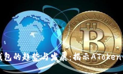 未来比特币钱包的趋势与发展：揭示AToken的潜力和挑战