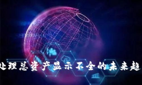 探索TP钱包：处理总资产显示不全的未来趋势与解决方案