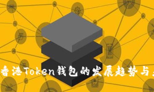 2023年香港Token钱包的发展趋势与未来展望