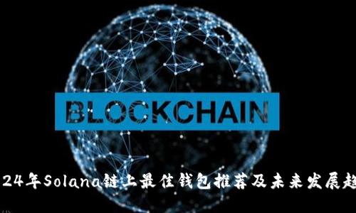 2024年Solana链上最佳钱包推荐及未来发展趋势