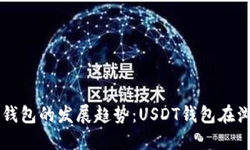 未来数字货币钱包的发展趋势：USDT钱包在浏览器中的应用