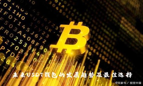 未来USDT钱包的发展趋势及最佳选择
