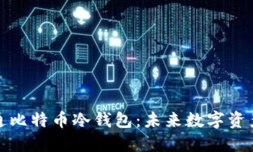 如何安全开通比特币冷钱包:未来数字资产管理的趋势