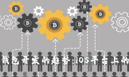 未来以太坊钱包开发的趋势:iOS平台上的创新与机遇