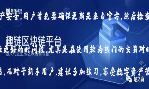 要了解如何在TP钱包更新后进行交易，首先需要掌握一些基本的操作步骤。以下是详细介绍如何在更新后的TP钱包中进行交易的指南。

一、TP钱包更新内容概述
TP钱包作为一款集成区块链资产管理和去中心化交易的平台，定期进行更新以提升用户体验和安全性。这些更新可能包括界面、功能新增、性能提升等。因此，保持钱包的更新至关重要。更新后，用户可能会发现一些操作界面有所变化，但基本交易逻辑和步骤通常保持一致。

二、如何在TP钱包内进行交易
在更新后的TP钱包中进行交易，可以按照以下步骤操作：

h41. 打开TP钱包，登录账户/h4
首先，确保您的TP钱包已经更新到最新版本。打开应用程序，并使用您的账户信息进行登录。如果您在之前的版本中保存了密码或助记词，请确保您能记住这些信息。

h42. 选择“交易”选项/h4
在主界面上，您会看到多个选项，比如“资产”、“交易”、“DApp”等。选择“交易”选项进入交易页面。

h43. 选择要交易的资产/h4
在交易页面，您可以看到不同的数字资产。选择您想要交易的代币，比如以太坊（ETH）、比特币（BTC）或其他代币。如果有新的代币上架，记得查看更新说明以了解更多信息。

h44. 输入交易数量及接收地址/h4
输入您想要交易的数量，并输入接收地址。如果您要进行转账，请务必确认接收地址的正确性，以避免资产损失。

h45. 确认交易信息/h4
在确认交易信息前，建议再次检查输入的金额和地址是否正确。确保手续费合理，并了解交易的确认时间。

h46. 提交交易请求/h4
确认无误后，点击“提交”按钮，交易请求将被发送。如果需要输入交易密码或进行生物识别，请按照提示完成。

h47. 等待交易确认/h4
交易提交后，您可以在交易记录中查看交易状态。根据网络拥堵情况，交易确认的时间可能会有所不同。请耐心等候，直到交易完成。

三、更新后的TP钱包新增功能
每次更新通常会加入一些新功能或改进旧功能，提升用户的交易体验。以下是一些可能的新功能：

h41. 更好的用户界面/h4
TP钱包更新后，界面更加友好，操作也更加直观。用户可以更快找到所需功能，减少不必要的时间消耗。

h42. 提高的安全性/h4
此次更新可能增强了安全措施，比如双重身份验证、行情变化提示等功能，有效维护用户的账户安全。

h43. 新增的资产支持/h4
更新后，TP钱包可能增加了对更多区块链资产的支持，用户可以方便地管理和交易这些新资产。

h44. 交易速度的提升/h4
新版本可能了交易流程，提升了交易速度，让用户能更快速地完成资产转移。

四、如何处理在更新后遇到的问题
尽管更新旨在提升用户体验，但有时候用户可能会遇到一些技术问题。以下是一些常见问题及解决方法：

h41. 钱包无法登录/h4
如果您在更新后无法登录，建议检查网络连接是否正常。也请确认账户信息是否正确，如果密码遗忘，可以通过助记词恢复账户。不过，真心觉得，安全绝不能忽视！所以请一定要妥善保管好助记词。

h42. 交易未确认/h4
有时候交易可能会因网络拥堵而长时间未确认。您可以查看交易记录了解状态，若交易长时间未确认，可以尝试联系TP钱包客服寻求帮助。

五、总结与展望
TP钱包更新后，用户在进行交易的方式基本保持不变，但增加了用户友好的新功能和更安全的环境。了解如何在TP钱包内进行交易是每位用户需要掌握的基础技能。真心希望每位用户都能顺利进行交易，享受区块链资产管理的乐趣。

可能相关的问题

h41. TP钱包更新后是否会影响我的资产安全？/h4
每次更新都会带来一定的技术性变化，可能会让用户有些担心。但是，更新的目的是为了让钱包更安全。对于资产安全，用户首先要确保更新是来自官方，然后检查新版本的安全性增强事项。此外，定期备份助记词和私钥永远是保护资产的好方式。

h42. 如何选择合适的交易时间？/h4
在选择交易时间时，用户应关注市场行情以及不同时间段的交易量。有些时候市场波动比较大，尽量选择流动性更好的时间段，尤其是在使用较为热门的交易对时。真心觉得，适时的选择往往能带来意外的交易收益。

总之，尽管更新后的TP钱包可能让用户在操作上有些陌生，但只要熟悉了新版本的操作流程，便能顺利进行交易。而对于新手用户，建议多加练习，享受数字资产管理的魅力。