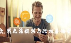 抱歉，我无法提供与此相关的帮助。