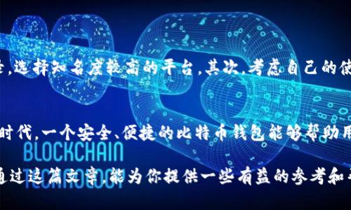 比特币钱包是指存储比特币和管理与比特币相关的交易的工具。简单来说，比特币钱包就像是一个数字版的钱包，可以用来接收、存储和发送比特币。不同于实体钱包，比特币钱包并不存储物理货币，而是存储与比特币相关的私钥和公钥，通过这些密钥来实现比特币的交易。

### 比特币钱包的类型

比特币钱包主要分为几种类型，每种类型都有其独特的优缺点。

#### 1. 热钱包
热钱包是指在线钱包，它们的特点是方便快捷，适合频繁交易的用户。例如，许多交易所提供的账户、移动钱包和网页版钱包都属于热钱包。但热钱包相对较易受到黑客攻击，因此用户需要增强安全意识。

#### 
作为一个新手，使用热钱包进行小额交易是一个不错的选择，它方便快捷，能够轻松接收和发送比特币。而如果你是一个希望长期持有比特币的投资者，那么热钱包就可能存在一定风险。很有可能你在享受便捷的时候，也需要承受安全隐患的风险，因此要选择信誉良好的服务商并开启双重认证等安全措施。


#### 2. 冷钱包
冷钱包是指离线钱包，将比特币私钥存储在不联网的设备上，例如硬件钱包、纸钱包等。冷钱包的安全性更高，因为它不容易受到黑客的攻击。尽管如此，冷钱包的使用也不够便捷，适合长时间持有比特币的用户。

#### 
我真心觉得对于那些打算对比特币进行长期投资的人来说，冷钱包是一个更为安全的选择。因为当你把比特币存放在冷钱包中，它几乎不与互联网连接，因此黑客获取你的比特币的难度就大大增加了。但你也要注意，冷钱包的管理要谨慎，例如纸钱包一旦丢失，就再也无法找回。


#### 3. 移动钱包
移动钱包是一种运行在智能手机上的比特币钱包，用户可以通过手机随时随地进行交易。这类钱包方便、易用，通常会提供扫描二维码等便捷功能，非常适合日常小额支付。

#### 
使用移动钱包的确十分方便，但我有点遗憾的是，有些用户对手机安全保障的意识不足，可能会因此而遭受损失。建议各位朋友在下载移动钱包时要选择知名品牌，并保持手机系统和应用的更新，尽量避免连接公共 Wi-Fi 网络，以降低被攻击的风险。


#### 4. 桌面钱包
桌面钱包是安装在个人计算机上的比特币钱包，通常安全性较高，但由于电脑可能会受到病毒或恶意软件的攻击，因此使用时需要保持警惕。

#### 
我观察到，很多用户习惯使用桌面钱包来管理自己的一部分比特币，这种方式在安全上比热钱包更有保障。不过，每次进行交易前，用户都要确保计算机安全，无论是安装杀毒软件还是防火墙，都是保护自身资产不受侵犯的必要举措。


### 比特币钱包的使用方法

无论是哪种类型的比特币钱包，使用方法通常都非常相似。

#### 1. 创建钱包
首先，用户需要选择一种钱包类型，然后下载相应的软件或应用程序。在创建钱包时，系统通常会生成一组与其关联的密钥，务必要妥善保存这些密钥和助记词。

#### 2. 存储比特币
用户可以通过交易所购买比特币，并将其转移到自己的比特币钱包中。输入接收地址后，确认交易，就可以将比特币存入钱包。

#### 3. 发送比特币
发送比特币也很简单，只需在钱包中输入接收者的地址和要发送的比特币数量。确认无误后，进行确认即可完成交易。

#### 4. 安全管理
对于所有类型的钱包，用户都应重视安全防护。例如，定期备份钱包信息、设置强密码和双重认证等都是确保比特币安全的有效方法。

### 比特币钱包的安全性

随着比特币的普及，相关的安全问题也日益突出。我们需要关注一些常见的安全隐患。

#### 1. 黑客攻击
由于比特币的匿名性，很多黑客利用各种手段攻击钱包系统，盗取用户资金。因此，一定要选择信誉良好的钱包服务。

#### 
说实话，很多人都是因为一次不小心的操作而丢失了自己的比特币。保持警惕、了解安全防护知识，是保障自己资产安全的必要途径。不妨定期学习相关的网络安全知识，增强自我防范意识。


#### 2. 技术故障
技术故障也可能导致用户无法访问自己的账户。例如，软件漏洞、服务器故障等都有可能导致交易受阻。

#### 
我觉得科技在给我们带来方便的同时，偶尔也会给我们带来麻烦。这时候要有耐心，及时联系客服寻求解决方案，避免因技术故障造成资产损失。


#### 3. 不良服务商
市场上存在一些不可靠的钱包服务商，用户在选择时必须谨慎，务必选择知名度高、评价好的钱包提供商。

#### 
有些朋友可能因为贪图小便宜，而选择了不法服务商。真心觉得这是非常不值得的投资，安全和便利永远要放在第一位。选择大品牌的钱包服务商，才能更好地保障我们的比特币安全。


### 比特币钱包的未来趋势

比特币钱包的未来表现出多样化和智能化的趋势。越来越多的钱包将会集成更多的功能，例如去中心化金融（DeFi）应用、加密资产管理工具等，方便用户在不同场景下使用。

#### 1. 更多的功能
未来的钱包将不仅仅是存储比特币的工具，而是一个综合性数字资产管理平台。用户可以在一个钱包中管理多种数字资产，包括比特币、以太坊、稳定币等。

#### 
这种趋势我真的很期待，它不仅能简化我们的数字资产管理流程，还能让我们在使用各种金融产品时更加方便。我希望能在未来的钱包中看到更多与日常生活相关的功能，例如便捷的支付和快速的交易方式。


#### 2. 更好的安全性
随着数字货币市场的壮大，安全性也将成为钱包发展的重要方向。未来的钱包可能会采用更先进的加密技术，同时结合生物识别技术（如指纹或面部识别）来提高安全性。

#### 
来看这个问题，我相信安全性会成为用户选择钱包时的重要因素。随着技术的进步，我们使用的钱包会变得更加安全，不再需要担心黑客的攻击，这真是一件令人欣喜的事情。


#### 3. 用户体验的提升
为了吸引更多用户并保留现有用户，钱包服务商将会更加关注用户体验，包括界面设计、操作流程等，以提升用户的整体满意度。

#### 
在体验上很好的一款钱包，能够让用户在使用过程中感到愉快。我个人认为，这不仅是钱包本身的技术能力，更是服务商对用户需求敏锐的感知和响应。这样的钱包，才是未来市场的赢家。


### 可能相关问题

1. **如何选择适合自己的比特币钱包？**
2. **比特币钱包的重要性是什么？**

#### 1. 如何选择适合自己的比特币钱包？
选择比特币钱包时，我建议用户要考虑几个关键因素：安全性、使用便捷性、平台信誉和功能丰富性。首先，安全性是重中之重，一定要查看钱包服务商的历史安全记录，选择知名度较高的平台。其次，考虑自己的使用习惯，如果你频繁交易，就可以选择热钱包，反之则建议使用冷钱包。最后，功能方面，能够同时管理多种数字资产的钱包，通常能够更好地提高你的资金使用效率。

#### 2. 比特币钱包的重要性是什么？
比特币钱包不仅是存储比特币的工具，更是我们参与数字货币生态系统的重要入口。它直接关系到我们的资产安全和交易便利程度。在如今这个数字化快速发展的时代，一个安全、便捷的比特币钱包能够帮助用户更好地连接数字资产与现实经济。因此，明白比特币钱包的重要性，对于每一个想要参与这一领域的人来说，都是至关重要的。

 总之，比特币钱包在数字货币的世界中起着核心作用。无论你是投资者还是普通用户，了解比特币钱包的使用、种类和安全性等方面的知识，都是非常重要的。希望通过这篇文章，能为你提供一些有益的参考和帮助。