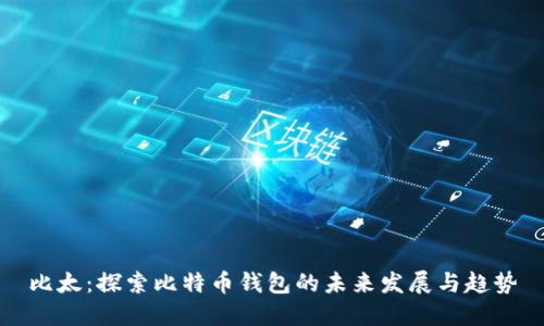 比太:探索比特币钱包的未来发展与趋势