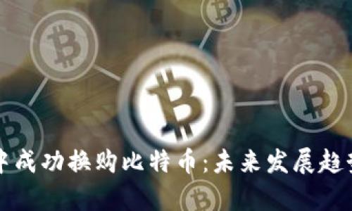如何在火币钱包中成功换购比特币:未来发展趋势与用户体验分析