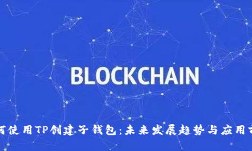 如何使用TP创建子钱包:未来发展趋势与应用前景