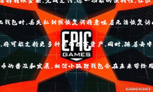 小狐狸钱包（Fox Wallet）是一款备受欢迎的加密货币钱包，许多人对其功能尤其是在数字货币存储方面产生了浓厚的兴趣。关于小狐狸钱包是否支持存储USDT（泰达币），这个问题的答案是肯定的，下面我们将详细探讨小狐狸钱包的功能、USDT的特点以及如何安全有效地在小狐狸钱包中使用USDT。

小狐狸钱包简介
小狐狸钱包是一款以用户友好著称的多链冷钱包，支持多种数字资产的存储和管理。它不仅支持以太坊及其相关ERC-20代币，当然也包括USDT。小狐狸钱包由于其开放源码、去中心化的特性，以及出色的用户体验，深受加密货币爱好者的欢迎。

USDT是什么？
USDT（Tether）是一种与美元挂钩的稳定币，旨在为用户提供一种相对稳定的加密货币选择。由于其价值与美元一致，USDT成为许多交易平台及用户的首选，特别是在市场波动较大时，它能够有效地保护用户的投资价值。

小狐狸钱包支持USDT存储的优势
1. **安全性**：小狐狸钱包允许用户对私钥完全掌控，提供更高的安全性。在小狐狸钱包中存储USDT，用户可以享受去中心化的加密体验，无需担心第三方平台可能带来的风险。
2. **易用性**：界面友好，即使是新手用户也能轻松操作，直接在其界面上选择USDT进行管理，发送钱款或进行交易。
3. **多链支持**：小狐狸钱包不仅限于以太坊网络，也支持其他区块链，因此用户可以方便地处理多种数字资产，聚合管理为一。

如何在小狐狸钱包中存储USDT
如果你是小狐狸钱包的新用户，下面是一些简单的步骤，帮助你在钱包中存储USDT：
1. **下载并安装小狐狸钱包**：在官方渠道下载小狐狸钱包，并根据提供的指引安装。
2. **创建钱包或导入钱包**：如果你是新用户，可以选择创建新钱包。如果你已经有钱包后，可以导入现有钱包地址。
3. **获取USDT地址**：在钱包界面中，找到USDT的选项，获取存储USDT的地址。
4. **发送USDT到该地址**：在交易平台或其他钱包中，将USDT发送到你在小狐狸钱包中的地址。
5. **确认收款**：通常需要一些时间来确认交易，一旦交易完成，你就能在小狐狸钱包中看到自己的USDT余额了。

可能遇到的问题及解决方案
在使用过程中，用户可能会面临一些问题。下面是两个常见问题的详细解答：

h41. 我可以通过小狐狸钱包向其他平台转账USDT吗？/h4
真心觉得这一功能极其重要！小狐狸钱包不仅支持存储USDT，还允许用户间接地进行转账。你可以轻松输入对方的钱包地址，选择转账金额，完成支付。这一功能的便利性，让很多用户在交易中省时省心。

h42. 万一丢失了小狐狸钱包的访问权限怎么办？/h4
这确实是一个比较有压力的问题，对于任何加密货币用户来说，保障资金的安全至关重要。有点遗憾的是，在我们使用去中心化钱包时，丢失私钥或恢复词将意味着无法恢复访问权限。因此在创建钱包时，一定要妥善保管恢复词记录，用安全的方式防止其丢失。

未来展望
随着加密市场的不断成熟，USDT作为一种稳定币的应用前景也格外广阔。小狐狸钱包将继续致力于安全性和用户体验的提升，将可能支持更多种类的数字资产。同时，随着去中心化金融（DeFi）的迅速发展，USDT在流动性挖矿、借贷等方面的应用也会愈发受到关注。

总结
小狐狸钱包是一款功能强大且安全易用的数字货币钱包，支持USDT的存储无疑为用户提供了更多的便利和选择。随着加密货币的普及和发展，相信小狐狸钱包会在未来带给用户更多惊喜。如果你有USDT的相关需求，毫无疑问，小狐狸钱包是一个值得信赖的选择。

希望这篇文章可以帮助到你，感受到加密货币的魅力和未来的无限可能!