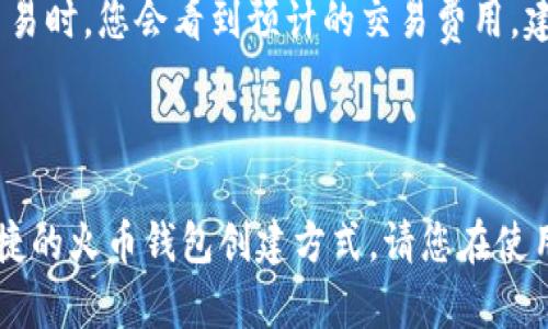 要在TP钱包中创建一个火币钱包，您可以按照以下步骤进行操作。TP钱包作为一种数字资产钱包，支持多种区块链资产的管理，包括火币钱包。

### 一、了解火币钱包

火币钱包是火币交易所提供的一种数字资产管理工具，用户可以在该钱包中存储、管理各类加密货币。火币钱包的安全性和易用性，使得用户能够更加方便地进行交易和资产管理。

### 二、TP钱包的基本介绍

TP钱包是一款去中心化钱包，用户可以通过TP钱包管理多种数字资产，包括比特币、以太坊、火币等。同时，TP钱包提供了简洁易用的界面，适合新手用户和老手用户。

### 三、创建火币钱包的步骤

如果您希望在TP钱包中创建火币钱包，请按照以下步骤进行：

#### 1. 下载TP钱包
首先，您需要在手机应用商店或者官方网页下载TP钱包应用。确保下载的是官方版本，以保障安全性。

#### 2. 注册/登录TP钱包
打开TP钱包应用，您可以选择注册一个新的账户，或者如果您已经有账户，直接登录即可。在注册过程中，请妥善保管好您的助记词和私钥。

#### 3. 创建新的钱包
在成功登录后，选择“创建钱包”选项。您会被要求设置一个强密码，确保您的钱包安全。

#### 4. 添加火币钱包
完成钱包创建后，您可以在钱包界面中找到“添加资产”或“添加钱包”的选项。在这里，您可以搜索火币，选择火币的钱包，然后进行添加。

#### 5. 备份钱包
务必对您的新钱包进行备份。TP钱包会提示您生成助记词，请务必将其记录下来，并保存在安全的地方。助记词是您恢复钱包的唯一凭证。

#### 6. 完善个人资料
根据需要，您还可以在钱包中完善个人资料，以及进行其他设置，例如开启双重验证等安全选项。

### 四、关于火币钱包的安全性

在加密货币交易中，安全性是重中之重。火币钱包提供了多重安全保护措施，如冷钱包存储、SSL加密等，以确保用户资产的安全。此外，用户自己在创建和管理钱包时，也要注意不要泄露助记词和私钥，确保这些信息不被他人获取。

### 五、常见问题

#### 问题一：如何找回丢失的火币钱包？
如果您不小心丢失了火币钱包的访问权限，最重要的就是确保您能找到助记词。助记词是恢复钱包的关键。在您创建钱包时，TP钱包会提供助记词备份的选项。只要您能找到这个备份，您就能够轻松找回您的钱包。如果丢失了助记词，遗憾的是，您可能无法找回您的资金，因为去中心化钱包并不支持通过客服找回账户。

#### 问题二：火币钱包的交易费用如何计算？
火币钱包的交易费用一般是由网络决定的。不论在TP钱包还是火币钱包中，用户在进行转账时，会根据当时网络的拥堵程度来决定费用。在创建交易时，您会看到预计的交易费用。建议用户在高峰期时选择较高的费用，以确保交易更快地被确认。

### 结尾

在数字货币日益普及的今天，选择一个安全可靠的钱包至关重要。TP钱包作为大陆市场上比较受欢迎的一款数字资产管理工具，为用户提供了便捷的火币钱包创建方式。请您在使用过程中，务必注意安全性和私密性，确保您的资产安全。真心希望每位用户都能在加密资产的管理中得心应手，享受数字经济带来的便利与乐趣！
