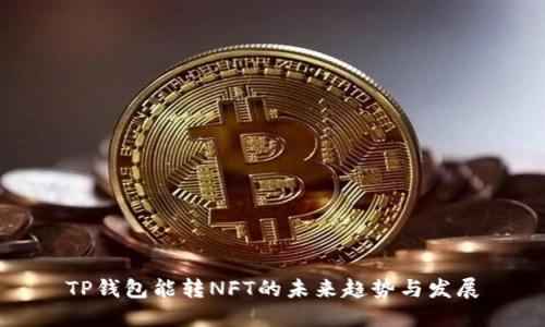 TP钱包能转NFT的未来趋势与发展