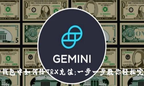 TP钱包中如何给TRX充值:一步一步教你轻松完成