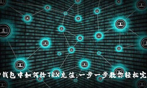 TP钱包中如何给TRX充值:一步一步教你轻松完成