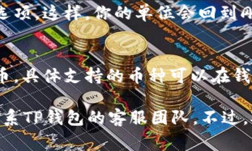 在TP钱包中更改单位通常涉及到选择不同的货币或代币显示格式。下面将详细介绍如何在TP钱包中进行这些设置。

1. 打开TP钱包
首先，确保你的TP钱包已经安装在你的手机上，并且已经成功注册并登录。如果你还没有创建钱包，可以按照应用程序的说明进行操作。登录后，你将进入主界面。

2. 访问设置菜单
在TP钱包的主界面，你需要找到“设置”选项。这通常可以在页面的右上角找到，点击后进入设置菜单。在这里，你会看到各种选项，比如“钱包管理”、“安全设置”和“语言”等。

3. 更改单位设置
在设置菜单中，寻找与“显示单位”或“币种”相关的选项。选择这个选项后，你应该能够看到当前使用的单位，以及能够切换的其他单位。

例如，如果你当前在使用以太坊（ETH）作为单位，可能会看到可以切换到比特币（BTC）或法币（如美元、人民币等）的选项。

4. 保存设置
选择你想要的单位后，确保点击“保存”或“应用”按钮，以确保更改生效。之后，返回主界面，你会看到钱包中的数字已经更新为你选择的新单位。

5. 检查交易历史
除了修改显示单位，建议你查看一下自己的交易历史，确保在进行任何交易之前，你对当前单位的了解是准确的。TP钱包会根据最新的兑换率自动更新你的资产显示。

6. 常见问题解答
在使用TP钱包的过程中，如果你在更改单位或使用钱包的其它功能时遇到问题，下面是两个常见问题及其解答，帮助你更好地使用TP钱包。

h4Q1: 如何恢复默认单位设置？/h4
A1: 如果你在修改单位后想要恢复默认设置，通常可以在设置菜单中找到一个“恢复默认”或“重置到初始设置”的选项。这样，你的单位会回到刚开始时的状态。记得保存更改！

h4Q2: TP钱包支持哪些单位或币种？/h4
A2: TP钱包支持多种数字货币和法币，具体包括以太坊、比特币、USDT等主流数字货币，以及美元、人民币等法定货币。具体支持的币种可以在钱包详细介绍或帮助文档中找到。

希望这些步骤能够帮助你顺利在TP钱包中更改单位。如果你有其他疑问或者遇到问题，建议查阅官方帮助文档或联系TP钱包的客服团队。不过，对于数字货币的管理和使用，确实需要多加小心，确保自己的资产安全，真心希望大家在使用过程中能够顺利、愉快！